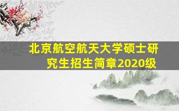 北京航空航天大学硕士研究生招生简章2020级