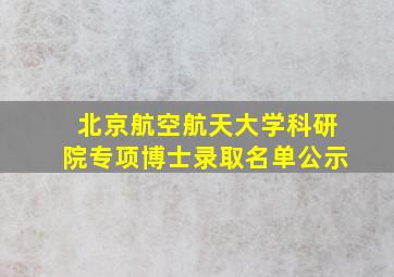 北京航空航天大学科研院专项博士录取名单公示