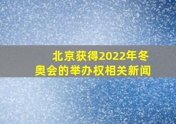 北京获得2022年冬奥会的举办权相关新闻