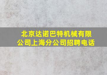 北京达诺巴特机械有限公司上海分公司招聘电话