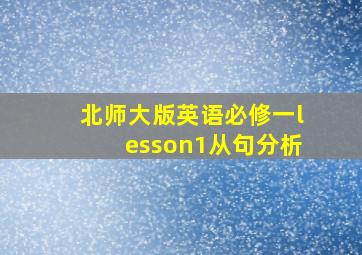 北师大版英语必修一lesson1从句分析