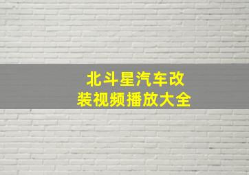 北斗星汽车改装视频播放大全