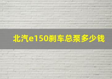 北汽e150刹车总泵多少钱