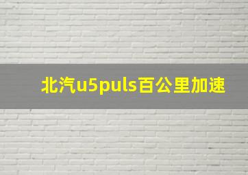 北汽u5puls百公里加速