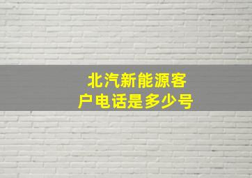 北汽新能源客户电话是多少号