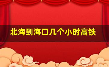 北海到海口几个小时高铁