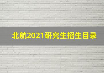 北航2021研究生招生目录