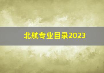 北航专业目录2023