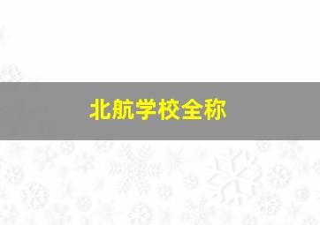 北航学校全称