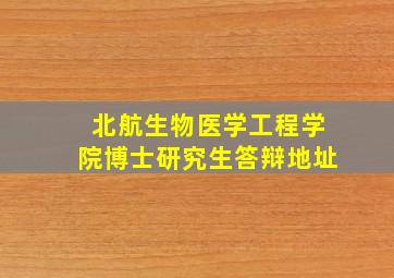 北航生物医学工程学院博士研究生答辩地址