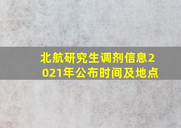 北航研究生调剂信息2021年公布时间及地点