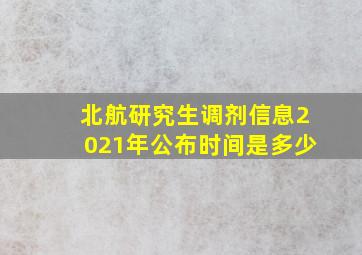 北航研究生调剂信息2021年公布时间是多少