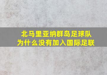 北马里亚纳群岛足球队为什么没有加入国际足联