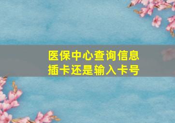 医保中心查询信息插卡还是输入卡号