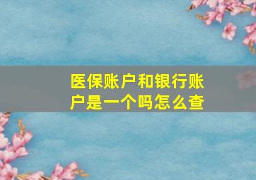 医保账户和银行账户是一个吗怎么查