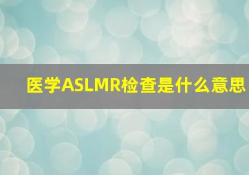 医学ASLMR检查是什么意思