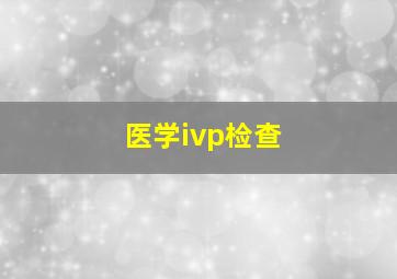 医学ivp检查