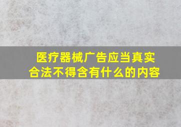 医疗器械广告应当真实合法不得含有什么的内容