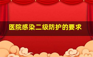 医院感染二级防护的要求