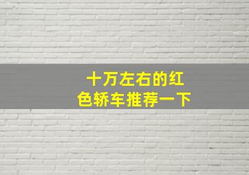 十万左右的红色轿车推荐一下