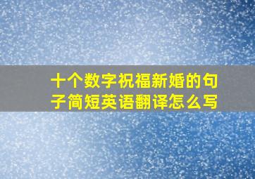 十个数字祝福新婚的句子简短英语翻译怎么写