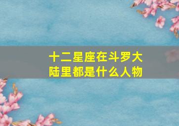 十二星座在斗罗大陆里都是什么人物