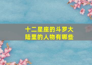 十二星座的斗罗大陆里的人物有哪些