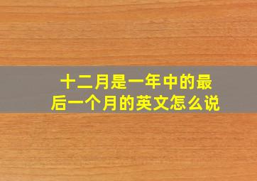 十二月是一年中的最后一个月的英文怎么说