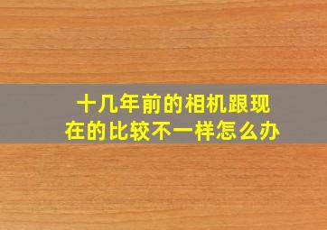 十几年前的相机跟现在的比较不一样怎么办