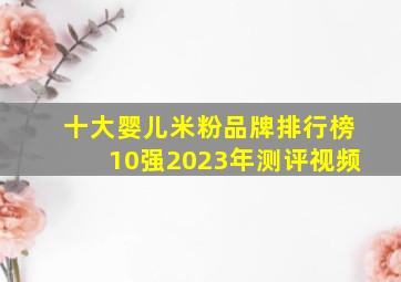 十大婴儿米粉品牌排行榜10强2023年测评视频