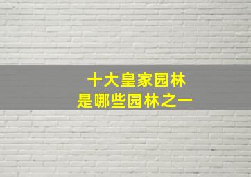 十大皇家园林是哪些园林之一