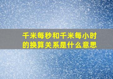 千米每秒和千米每小时的换算关系是什么意思