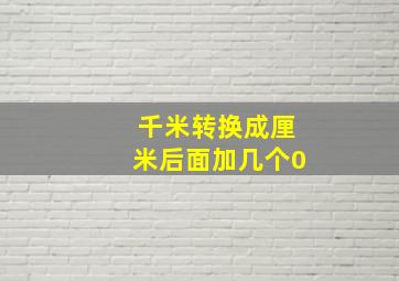 千米转换成厘米后面加几个0