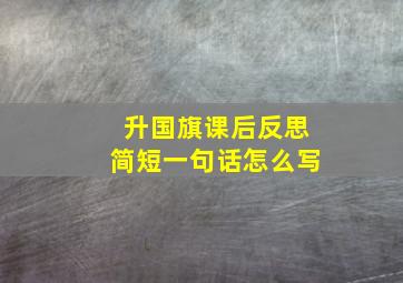 升国旗课后反思简短一句话怎么写