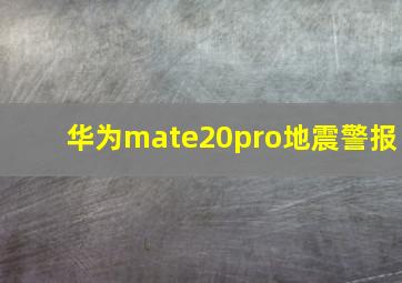 华为mate20pro地震警报