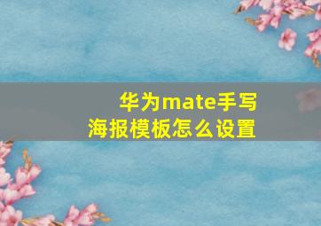 华为mate手写海报模板怎么设置