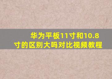 华为平板11寸和10.8寸的区别大吗对比视频教程