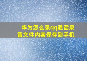 华为怎么录qq通话录音文件内容保存到手机