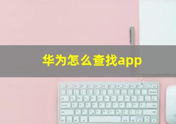 华为怎么查找app