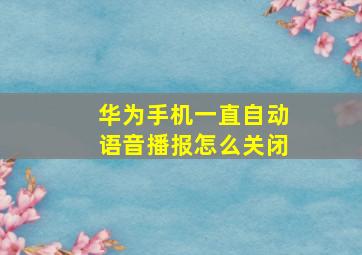 华为手机一直自动语音播报怎么关闭