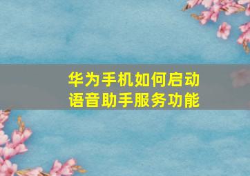 华为手机如何启动语音助手服务功能