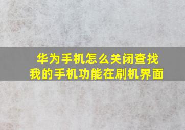 华为手机怎么关闭查找我的手机功能在刷机界面