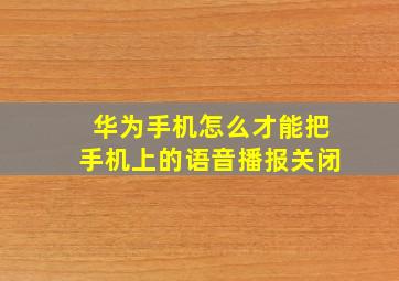 华为手机怎么才能把手机上的语音播报关闭