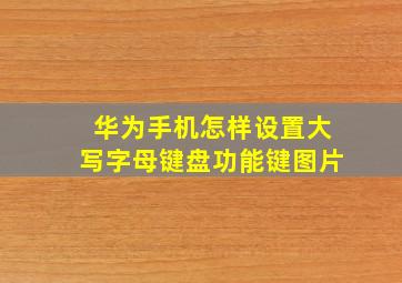 华为手机怎样设置大写字母键盘功能键图片