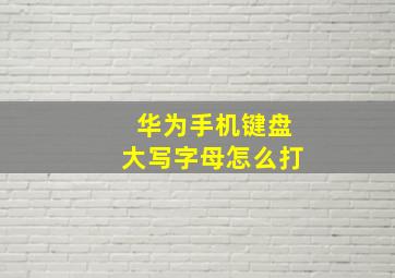 华为手机键盘大写字母怎么打