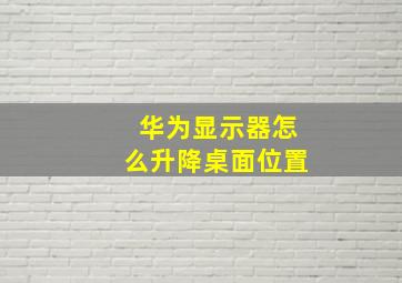 华为显示器怎么升降桌面位置