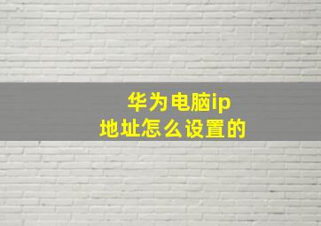 华为电脑ip地址怎么设置的