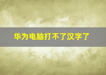 华为电脑打不了汉字了