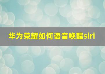 华为荣耀如何语音唤醒siri