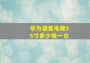 华为语音电视55寸多少钱一台